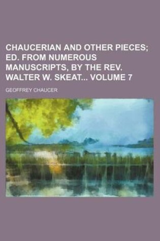 Cover of Chaucerian and Other Pieces Volume 7; Ed. from Numerous Manuscripts, by the REV. Walter W. Skeat