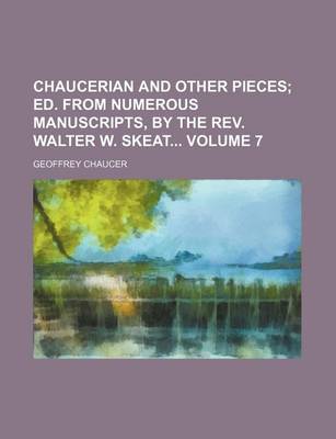 Book cover for Chaucerian and Other Pieces Volume 7; Ed. from Numerous Manuscripts, by the REV. Walter W. Skeat