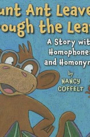 Cover of Aunt Ant Leraves Through the Leaves a Story with Homophones and Homonyms