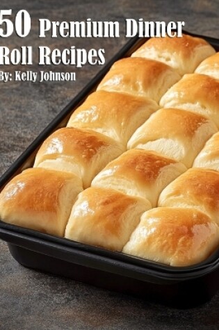 Cover of 50 Premium Dinner Roll Recipes