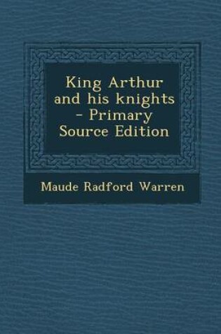 Cover of King Arthur and His Knights - Primary Source Edition