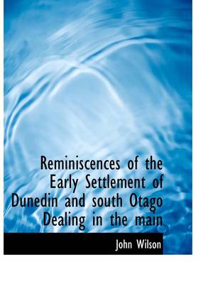 Book cover for Reminiscences of the Early Settlement of Dunedin and South Otago Dealing in the Main