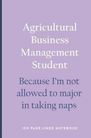 Cover of Agricultural Business Management Student - Because I'm Not Allowed to Major in Taking Naps