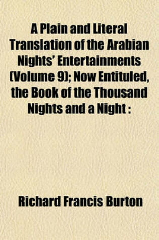 Cover of A Plain and Literal Translation of the Arabian Nights' Entertainments (Volume 9); Now Entituled, the Book of the Thousand Nights and a Night