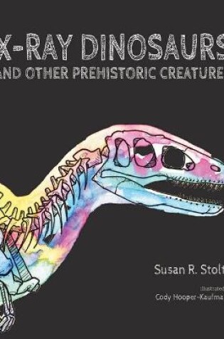 Cover of X-Ray Dinosaurs and Other Prehistoric Creatures