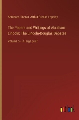 Cover of The Papers and Writings of Abraham Lincoln; The Lincoln-Douglas Debates