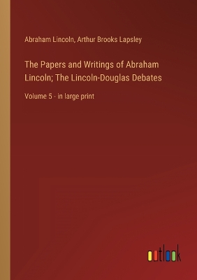 Book cover for The Papers and Writings of Abraham Lincoln; The Lincoln-Douglas Debates