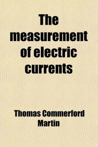 Cover of The Measurement of Electric Currents; Electrical Measuring Instruments