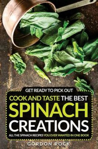 Cover of Get Ready to Pick Out, Cook and Taste the Best Spinach Creations