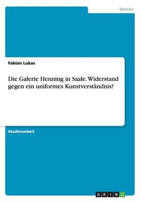 Book cover for Die Galerie Henning in Saale. Widerstand gegen ein uniformes Kunstverst�ndnis?