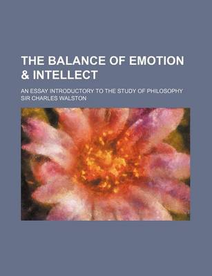 Book cover for The Balance of Emotion & Intellect; An Essay Introductory to the Study of Philosophy