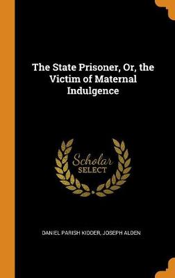 Book cover for The State Prisoner, Or, the Victim of Maternal Indulgence