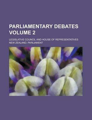 Book cover for Parliamentary Debates; Legislative Council and House of Representatives Volume 2