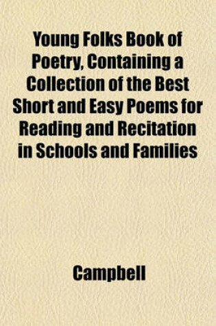 Cover of Young Folks Book of Poetry, Containing a Collection of the Best Short and Easy Poems for Reading and Recitation in Schools and Families