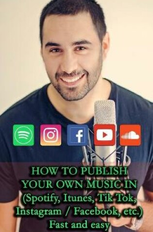 Cover of HOW TO PUBLISH YOUR OWN MUSIC IN (Spotify, Itunes, Tik Tok, Instagram / Facebook, etc.)