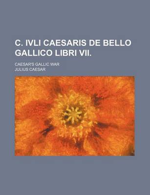 Book cover for C. Ivli Caesaris de Bello Gallico Libri VII.; Caesar's Gallic War