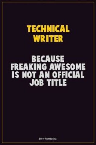 Cover of Technical Writer, Because Freaking Awesome Is Not An Official Job Title