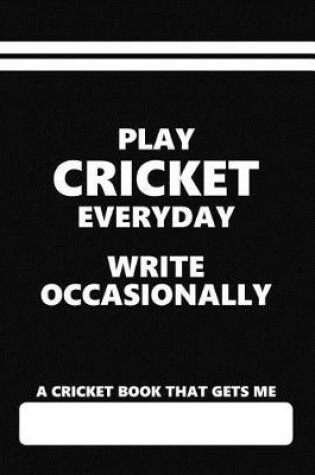 Cover of A Cricket Book That Gets Me, Play Cricket Everyday Write Occasionally