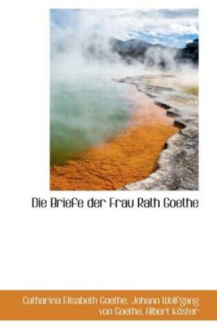 Cover of Die Briefe Der Frau Rath Goethe