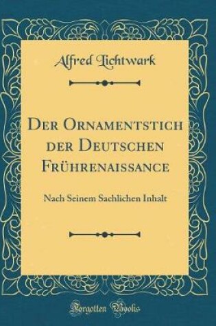 Cover of Der Ornamentstich der Deutschen Frührenaissance: Nach Seinem Sachlichen Inhalt (Classic Reprint)