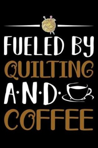 Cover of Fueled By Quilting And Coffee