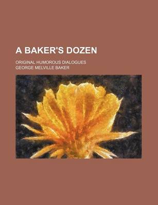 Book cover for A Baker's Dozen; Original Humorous Dialogues