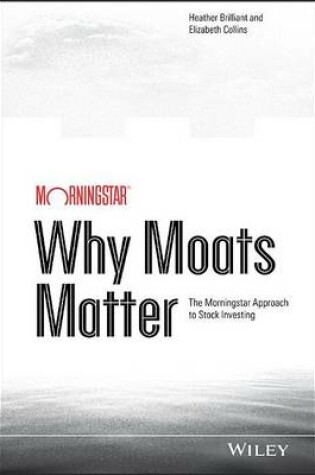 Cover of Why Moats Matter: The Morningstar Approach to Stock Investing