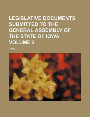 Book cover for Legislative Documents Submitted to the General Assembly of the State of Iowa Volume 2