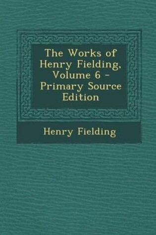 Cover of The Works of Henry Fielding, Volume 6 - Primary Source Edition