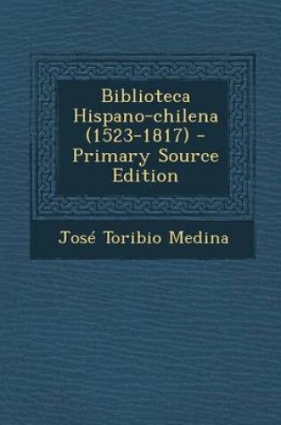 Cover of Biblioteca Hispano-Chilena (1523-1817) - Primary Source Edition