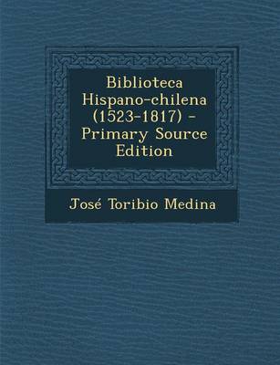 Book cover for Biblioteca Hispano-Chilena (1523-1817) - Primary Source Edition