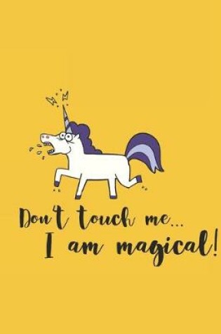 Cover of Don't touch me I am magical Unicorn Notebook For Girls