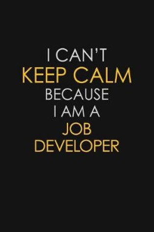 Cover of I Can't Keep Calm Because I Am A Job Developer