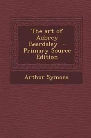 Cover of The Art of Aubrey Beardsley - Primary Source Edition