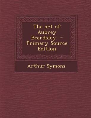 Book cover for The Art of Aubrey Beardsley - Primary Source Edition