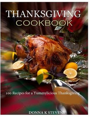 Book cover for THANKSGIVING COOKBOOK 100 Recipes for a Yummylicious Thanksgiving