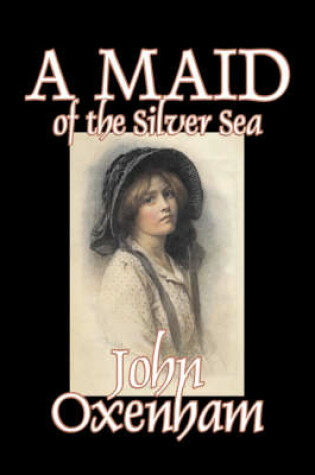 Cover of A Maid of the Silver Sea by John Oxenham, Fiction, Literary, Action & Adventure