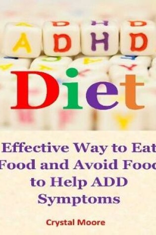 Cover of Adhd Diet : Effective Way to Eat Food and Avoid Food to Help Add Symptoms