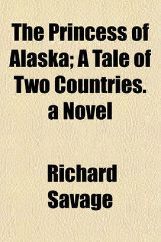 Cover of The Princess of Alaska; A Tale of Two Countries. a Novel