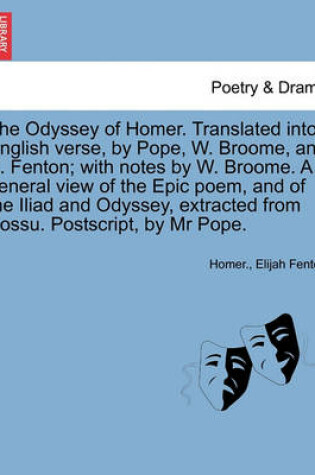 Cover of The Odyssey of Homer. Translated Into English Verse, by Pope, W. Broome, and E. Fenton; With Notes by W. Broome. a General View of the Epic Poem, and