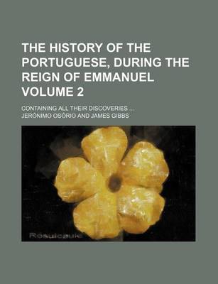 Book cover for The History of the Portuguese, During the Reign of Emmanuel Volume 2; Containing All Their Discoveries