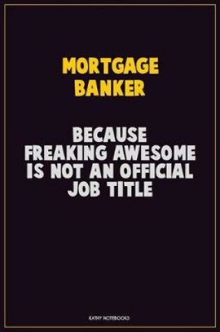 Cover of Mortgage banker, Because Freaking Awesome Is Not An Official Job Title