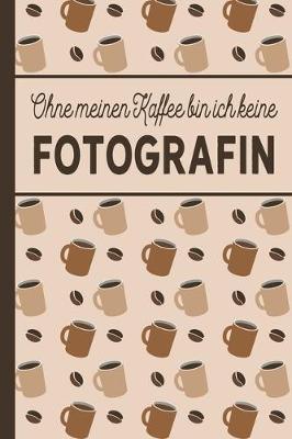 Book cover for Ohne meinen Kaffee bin ich keine Fotografin