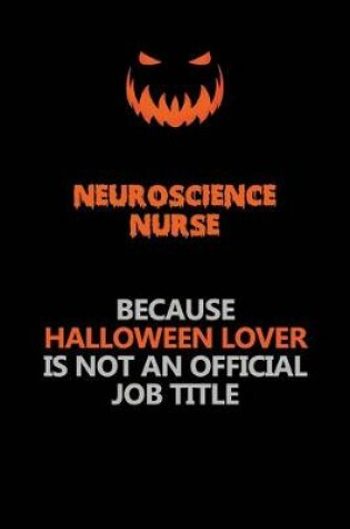 Cover of neuroscience nurse Because Halloween Lover Is Not An Official Job Title