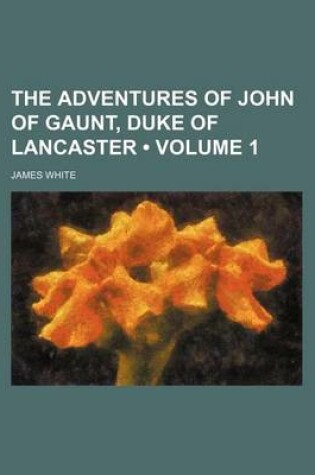 Cover of The Adventures of John of Gaunt, Duke of Lancaster (Volume 1)