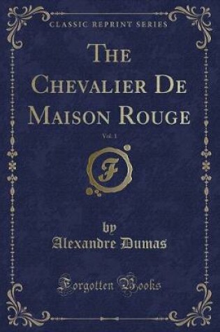 Cover of The Chevalier de Maison Rouge, Vol. 1 (Classic Reprint)