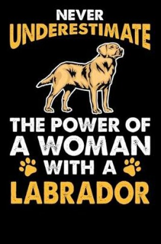 Cover of Never Underestimate The Power Of A Woman With A Labrador