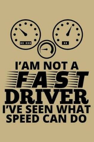 Cover of I'm Not a Fast Driver I've Seen What Speed Can Do