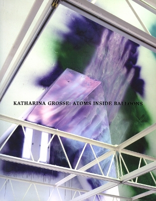 Book cover for Katharina Grosse; Atoms Inside Balloons