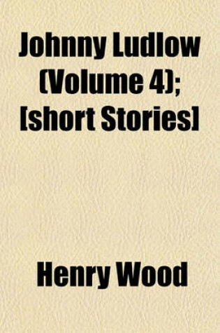 Cover of Johnny Ludlow (Volume 4); [Short Stories]